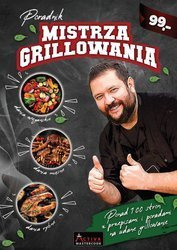 PORADNIK MISTRZA GRILLOWANIA  - Ponad 100 stron z przepisami i poradami na udane grillowanie